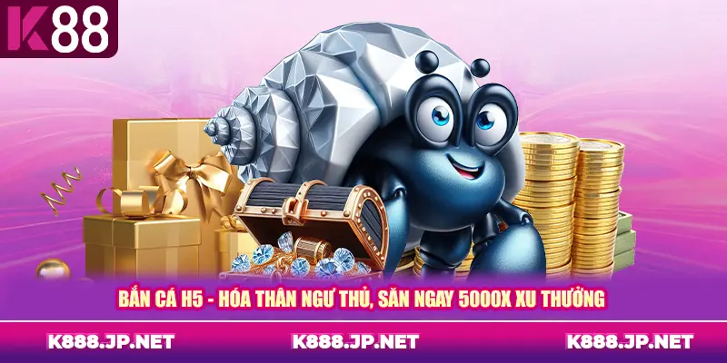 Bắn cá H5 - Hóa Thân Ngư Thủ, Săn Ngay 5000x Xu Thưởng