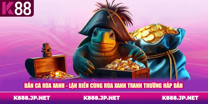 Bắn cá rùa xanh - Lặn biển cùng rùa xanh tranh thưởng hấp dẫn