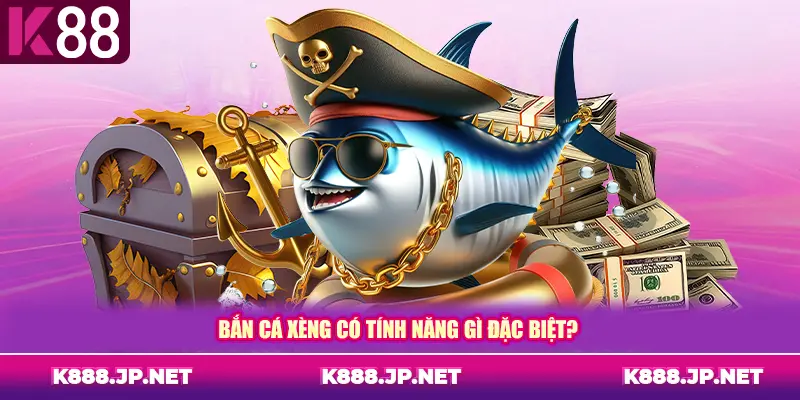 Bắn cá xèng có tính năng gì đặc biệt?