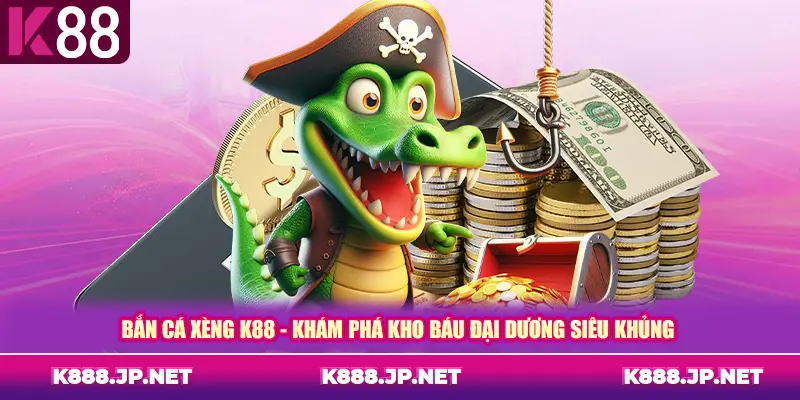 Bắn cá xèng K88 - Khám phá kho báu đại dương siêu khủng