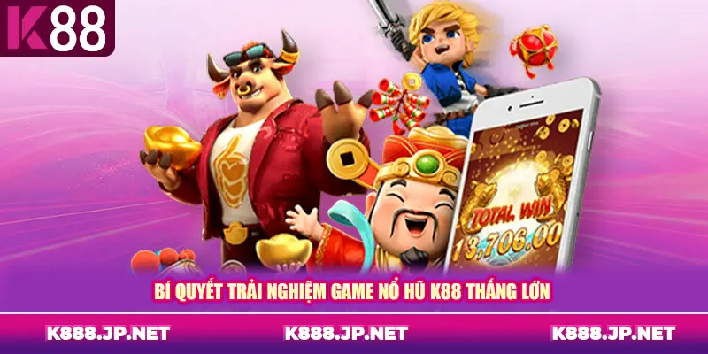 Bí quyết trải nghiệm game nổ hũ K88 thắng lớn