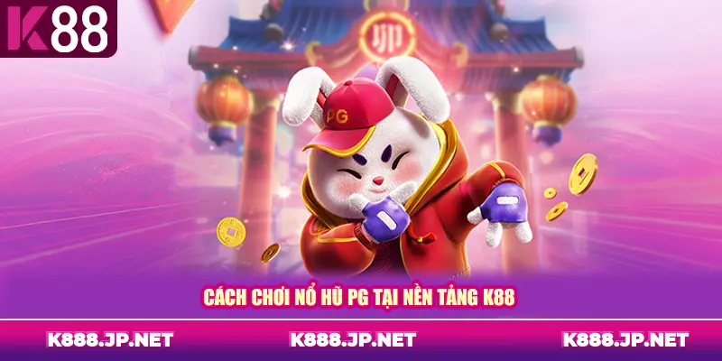Cách chơi nổ hũ PG tại nền tảng K88