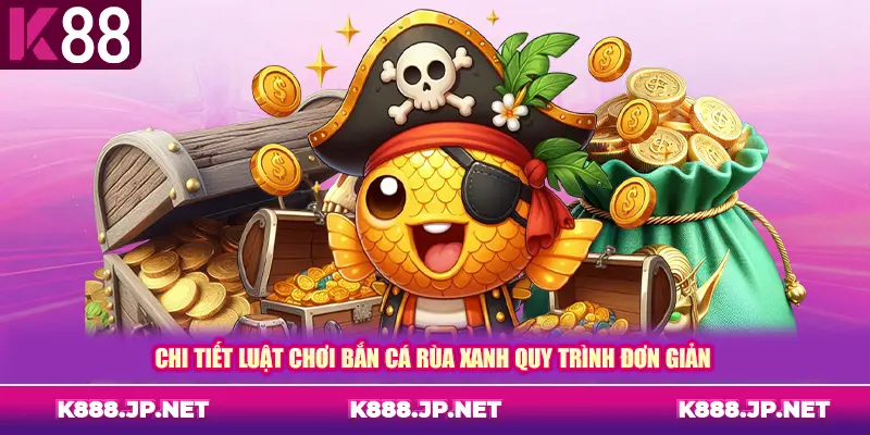 Chi tiết luật chơi bắn cá rùa xanh quy trình đơn giản