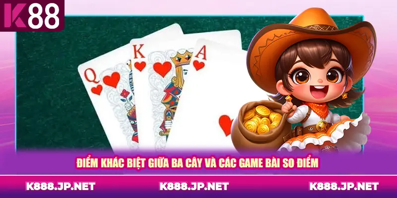 Điểm khác biệt giữa ba cây và các game bài so điểm