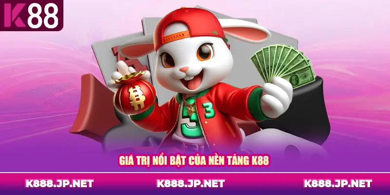 Giá trị nổi bật của nền tảng K88