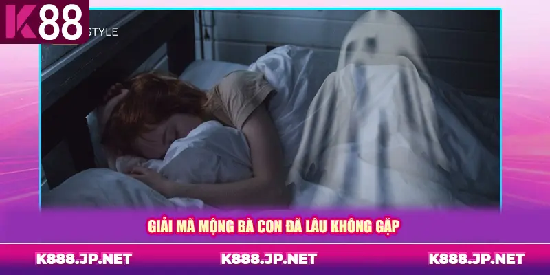 Giải mã mộng bà con đã lâu không gặp