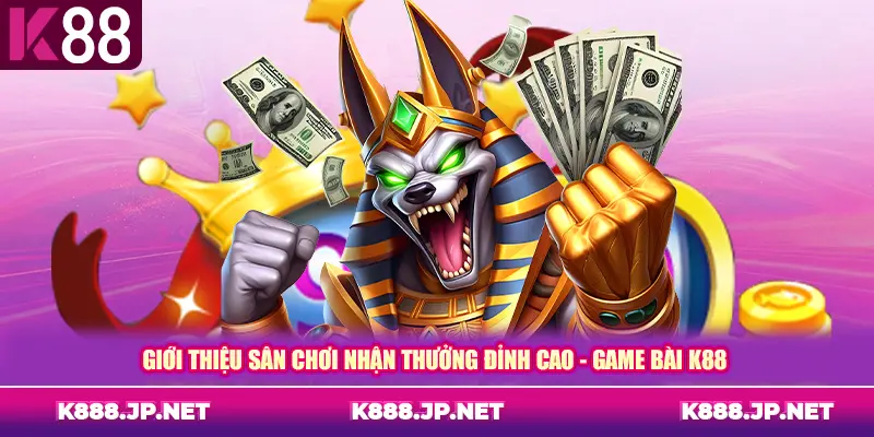 Giới thiệu sân chơi nhận thưởng đỉnh cao - Game bài K88