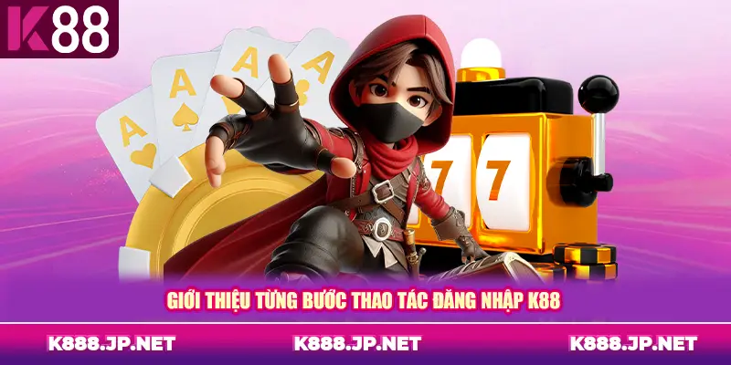 Giới thiệu từng bước thao tác đăng nhập K88