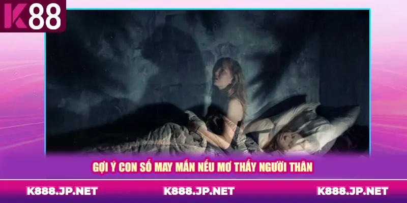 Gợi ý con số may mắn nếu mơ thấy người thân