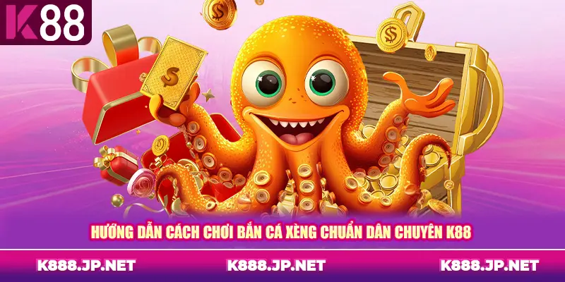 Hướng dẫn cách chơi bắn cá xèng chuẩn dân chuyên K88