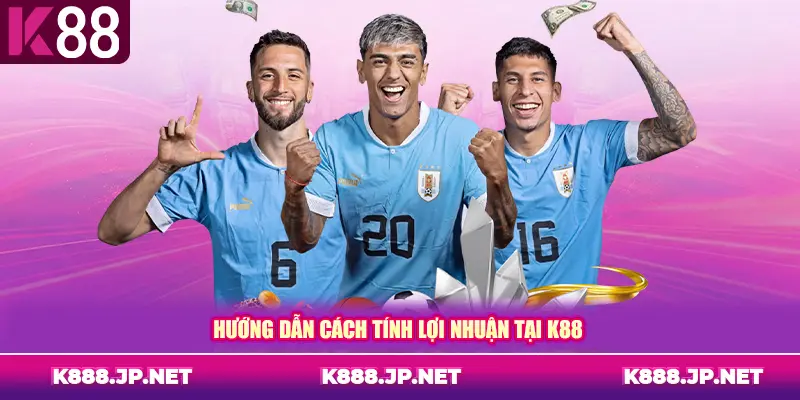 Hướng dẫn cách tính lợi nhuận tại K88
