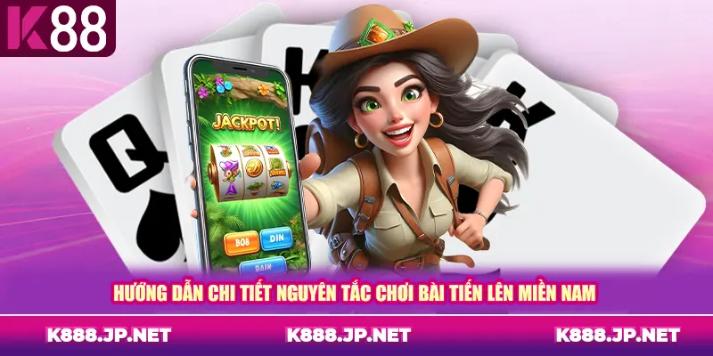 Hướng dẫn chi tiết nguyên tắc chơi bài tiến lên miền Nam K88