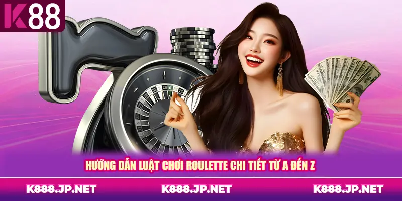 Hướng dẫn luật chơi roulette chi tiết từ A đến Z