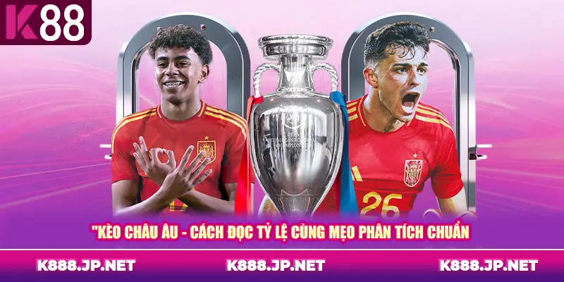 Kèo Châu Âu - Cách Đọc Tỷ Lệ Cùng Mẹo Phân Tích Chuẩn