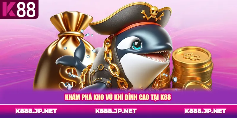 Khám phá kho vũ khí đỉnh cao tại K88