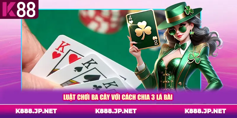 Luật chơi ba cây với cách chia 3 lá bài