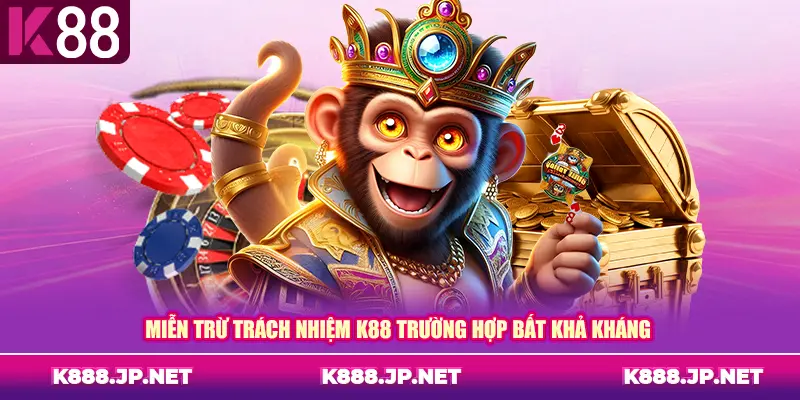 Miễn trừ trách nhiệm K88 trường hợp bất khả kháng