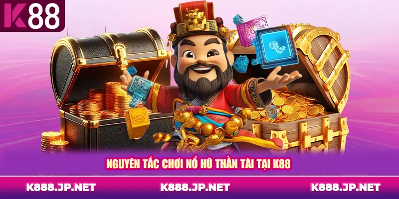 Nguyên tắc chơi nổ hũ Thần Tài tại K88