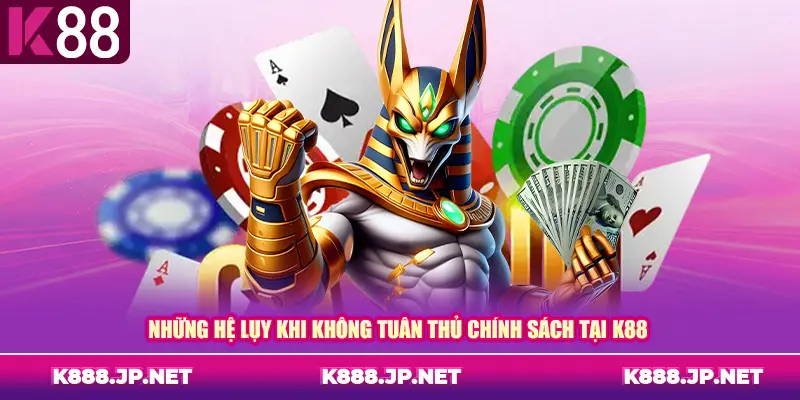 Những hệ lụy khi không tuân thủ chính sách tại K88