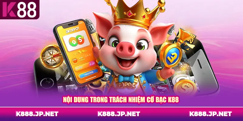 Nội dung trong trách nhiệm cờ bạc K88