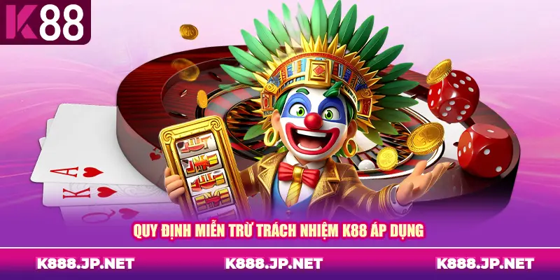 Quy định miễn trừ trách nhiệm K88 áp dụng