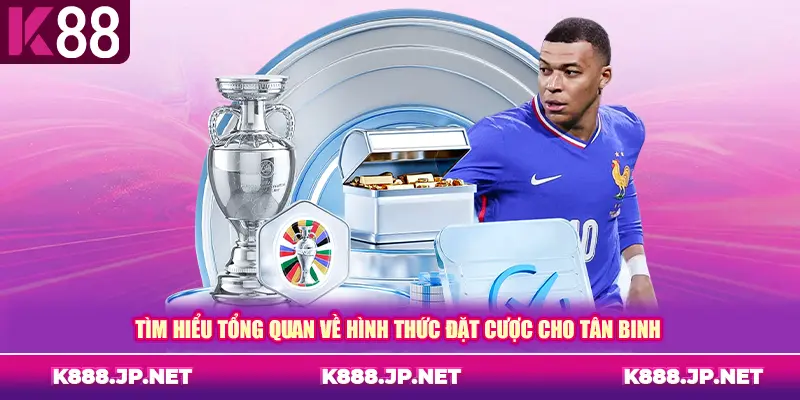 Tìm hiểu tổng quan về hình thức đặt cược cho tân binh