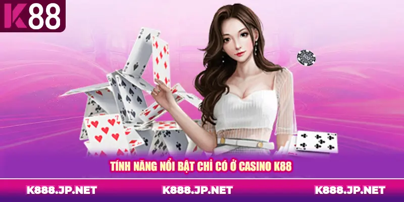 Tính năng nổi bật chỉ có ở casino K88