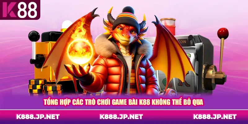 Tổng hợp các trò chơi game bài K88 không thể bỏ qua