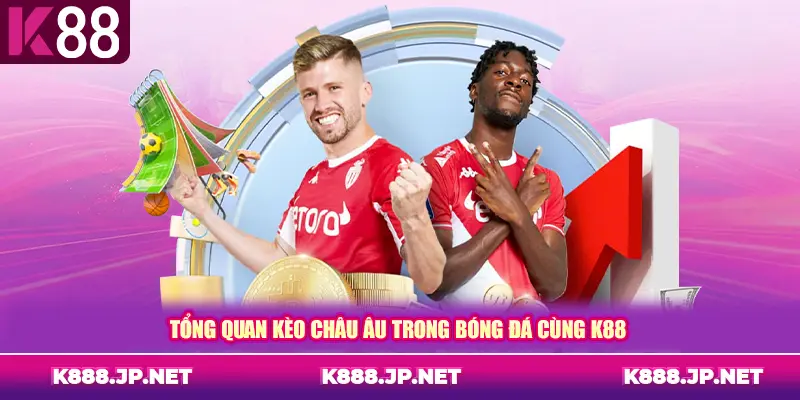 Tổng quan kèo châu Âu trong bóng đá cùng K88