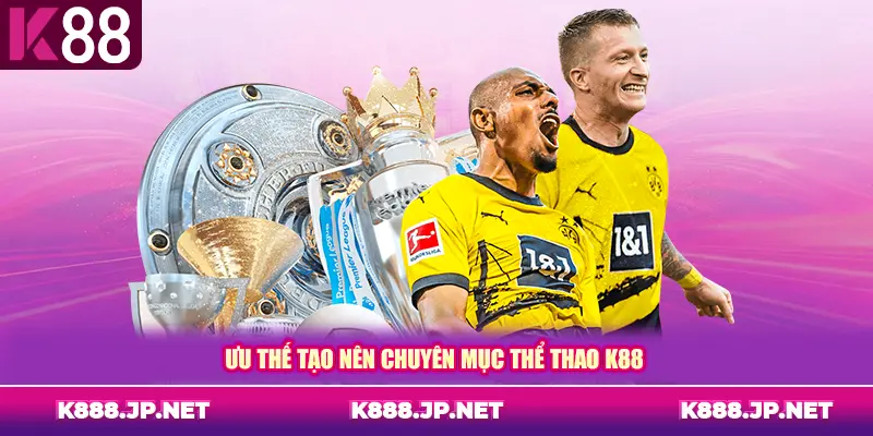 Ưu thế tạo nên chuyên mục thể thao K88